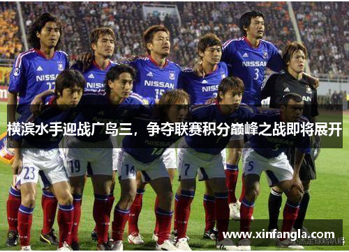横滨水手迎战广岛三，争夺联赛积分巅峰之战即将展开
