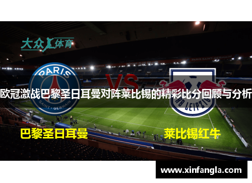 欧冠激战巴黎圣日耳曼对阵莱比锡的精彩比分回顾与分析