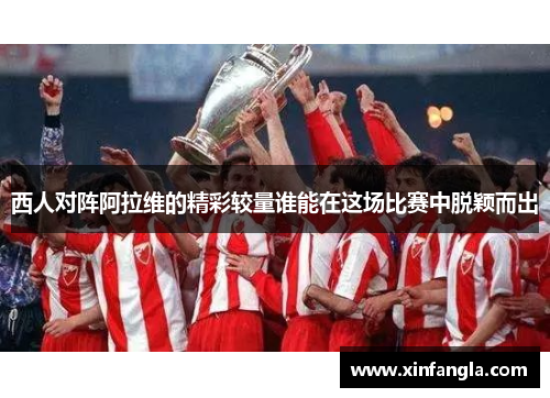 西人对阵阿拉维的精彩较量谁能在这场比赛中脱颖而出